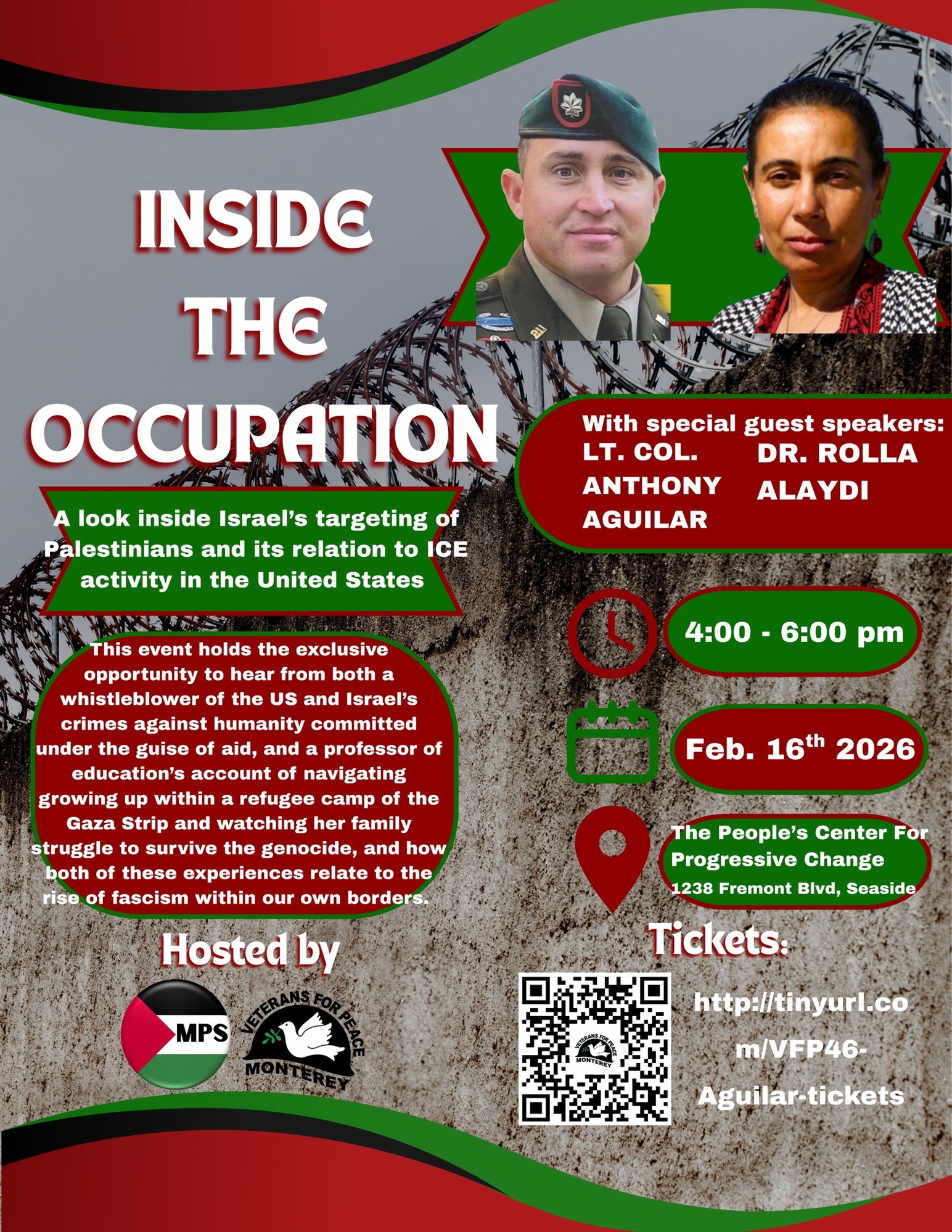Whistleblower Lt. Col. Anthony Aguilar (Ret.) and Dr. Rolla Alaydi to speak at “Inside the Occupation” event in Seaside SEASIDE, California — Retired U.S. Army Lieutenant Colonel Anthony Aguilar, a whistleblower who has exposed atrocities and war crimes committed by Israeli forces in Gaza, will speak alongside Palestinian educator and professor Dr. Rolla Alaydi at a special public event titled “Inside the Occupation” on Monday, Feb. 16, 2026 at the People’s Center for Progressive Change in Seaside. The event runs from 4:00 p.m. to 6:00 p.m. and will explore Israel’s targeting of Palestinians and its relationship to ICE activity in the United States. Aguilar served in the U.S. Army from 2004 until 2025, including recent work providing security for aid distribution operations in Gaza. During his service in the region, Aguilar reported witnessing Israeli forces firing on civilians seeking humanitarian aid. He has described aid sites as “designed as death traps,” and resigned after becoming alarmed by what he witnessed on the ground. Following his resignation, Aguilar went public, speaking to international media outlets and testifying in Congressional hearings. His testimony has gained global attention and has been covered by major outlets including the BBC and NPR. Joining Aguilar will be Dr. Rolla Alaydi, whose story offers a deeply personal account of growing up in a refugee camp in the Gaza Strip and navigating life under occupation. Dr. Alaydi will speak about her experiences witnessing the impacts of Israeli military policy on Palestinian families, and how those realities connect to broader global patterns of repression and rising fascism. The event will take place at the People’s Center for Progressive Change, located at 1238 Fremont Blvd., Seaside, CA. Tickets are available online and attendees are encouraged to RSVP in advance. The event is hosted by Veterans for Peace Monterey and Monterey Palestine Solidarity 